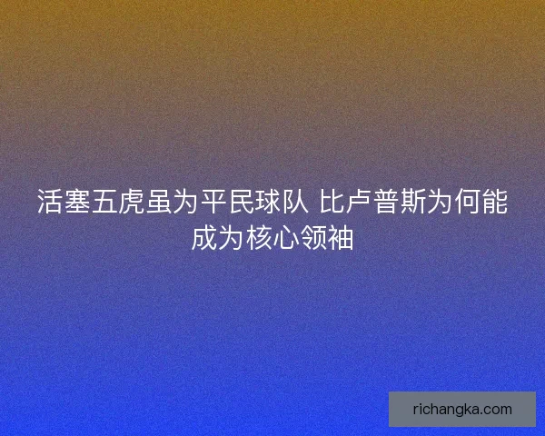 活塞五虎虽为平民球队 比卢普斯为何能成为核心领袖